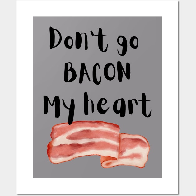 Don't go Bacon my heart Wall Art by Ashden
